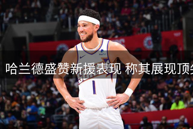 哈兰德盛赞新援表现 称其展现顶尖水准